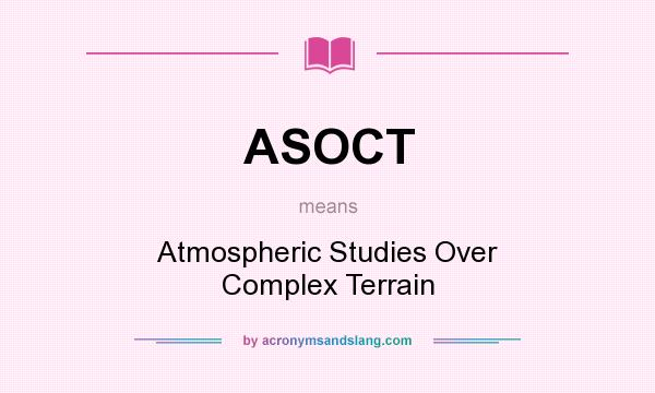 What does ASOCT mean? It stands for Atmospheric Studies Over Complex Terrain