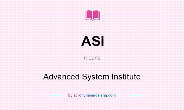 What does ASI mean? It stands for Advanced System Institute