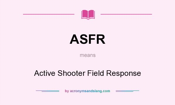 What does ASFR mean? It stands for Active Shooter Field Response