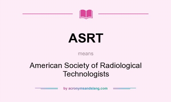 What does ASRT mean? It stands for American Society of Radiological Technologists