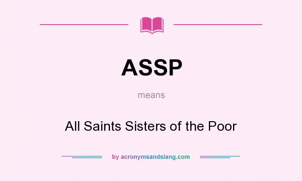 What does ASSP mean? It stands for All Saints Sisters of the Poor