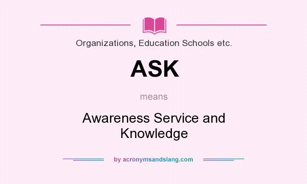 What does ASK mean? It stands for Awareness Service and Knowledge