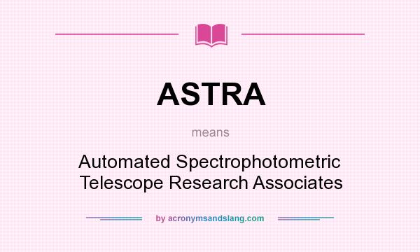 What does ASTRA mean? It stands for Automated Spectrophotometric Telescope Research Associates