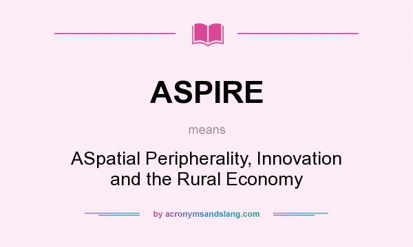What does ASPIRE mean? It stands for ASpatial Peripherality, Innovation and the Rural Economy