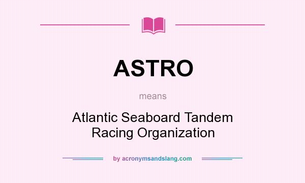 What does ASTRO mean? It stands for Atlantic Seaboard Tandem Racing Organization
