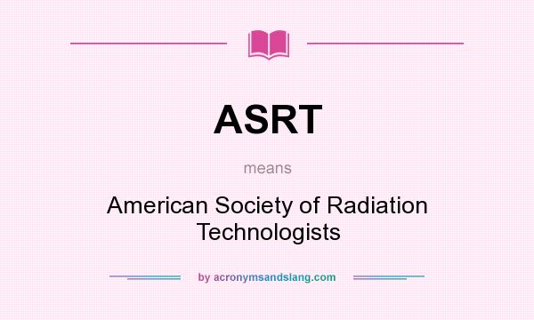 What does ASRT mean? It stands for American Society of Radiation Technologists