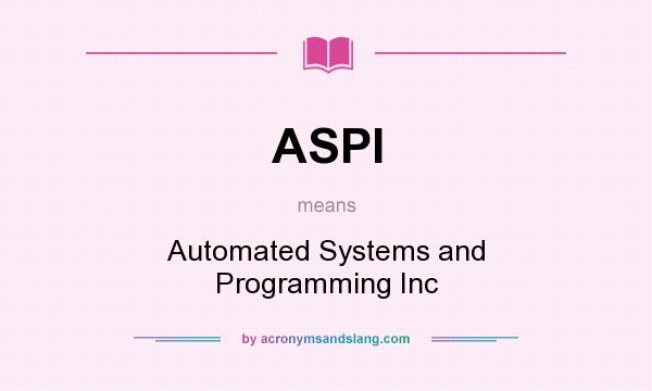 What does ASPI mean? It stands for Automated Systems and Programming Inc