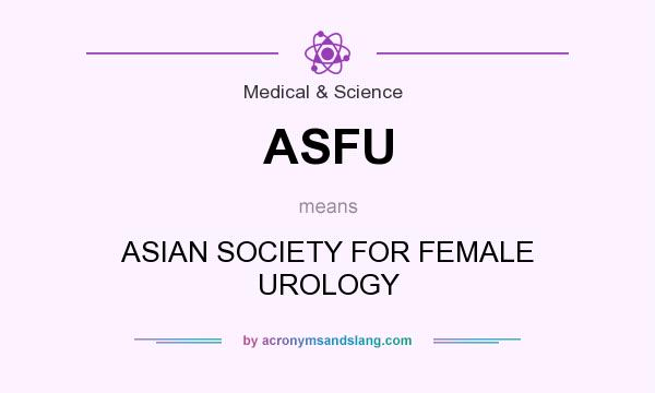 What does ASFU mean? It stands for ASIAN SOCIETY FOR FEMALE UROLOGY