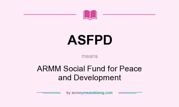 What does ASFPD mean? It stands for ARMM Social Fund for Peace and Development