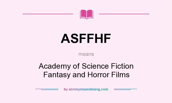 What does ASFFHF mean? It stands for Academy of Science Fiction Fantasy and Horror Films
