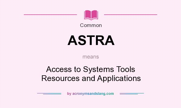 What does ASTRA mean? It stands for Access to Systems Tools Resources and Applications