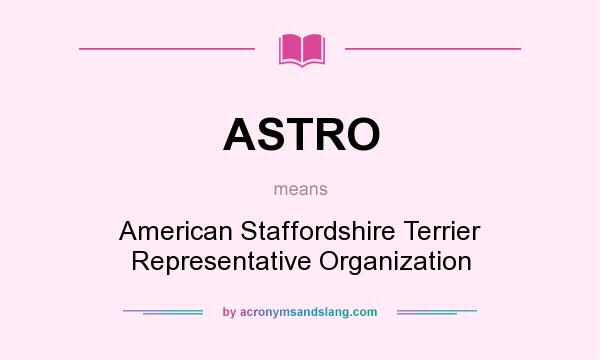 What does ASTRO mean? It stands for American Staffordshire Terrier Representative Organization