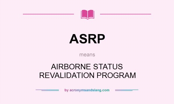 What does ASRP mean? It stands for AIRBORNE STATUS REVALIDATION PROGRAM