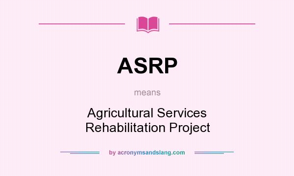 What does ASRP mean? It stands for Agricultural Services Rehabilitation Project
