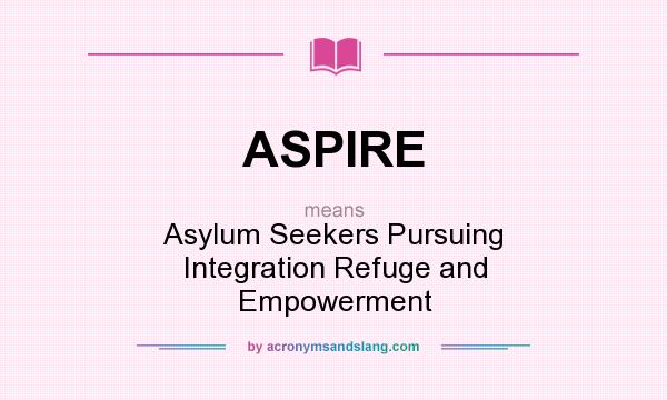 What does ASPIRE mean? It stands for Asylum Seekers Pursuing Integration Refuge and Empowerment