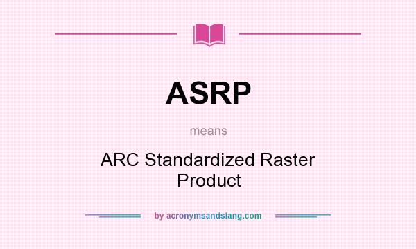What does ASRP mean? It stands for ARC Standardized Raster Product