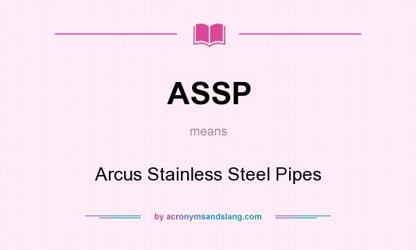 What does ASSP mean? It stands for Arcus Stainless Steel Pipes