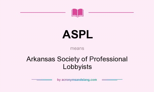 What does ASPL mean? It stands for Arkansas Society of Professional Lobbyists