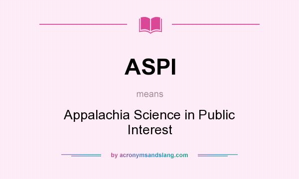 What does ASPI mean? It stands for Appalachia Science in Public Interest
