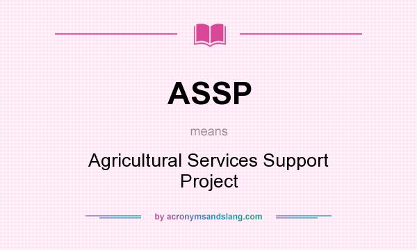 What does ASSP mean? It stands for Agricultural Services Support Project