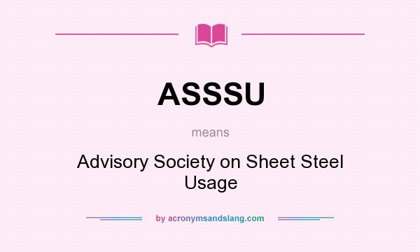 What does ASSSU mean? It stands for Advisory Society on Sheet Steel Usage