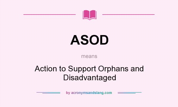 What does ASOD mean? It stands for Action to Support Orphans and Disadvantaged