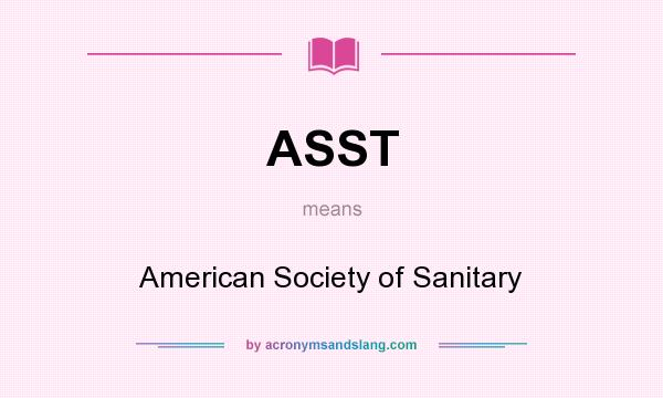 What does ASST mean? It stands for American Society of Sanitary