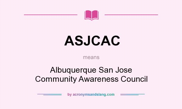 What does ASJCAC mean? It stands for Albuquerque San Jose Community Awareness Council