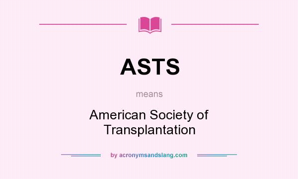 What does ASTS mean? It stands for American Society of Transplantation