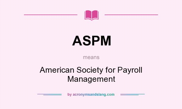 What does ASPM mean? It stands for American Society for Payroll Management