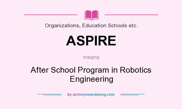 What does ASPIRE mean? It stands for After School Program in Robotics Engineering