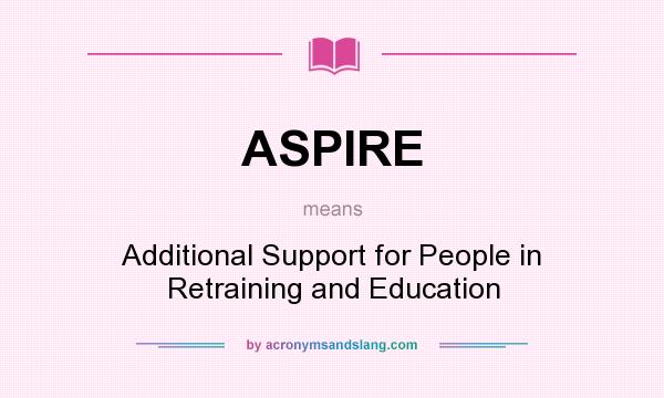 What does ASPIRE mean? It stands for Additional Support for People in Retraining and Education
