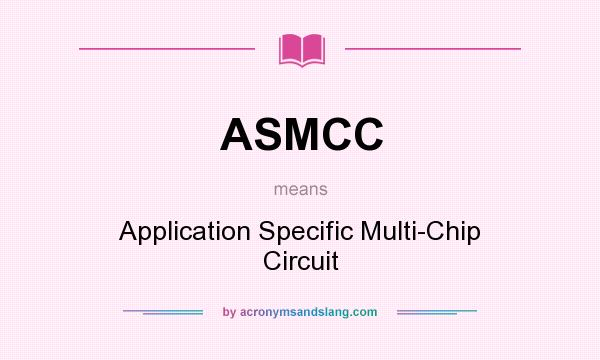 What does ASMCC mean? It stands for Application Specific Multi-Chip Circuit