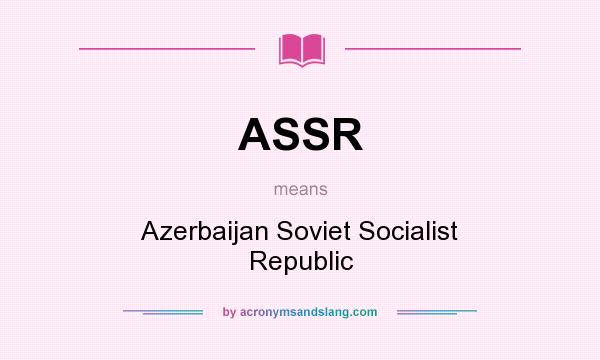 What does ASSR mean? It stands for Azerbaijan Soviet Socialist Republic