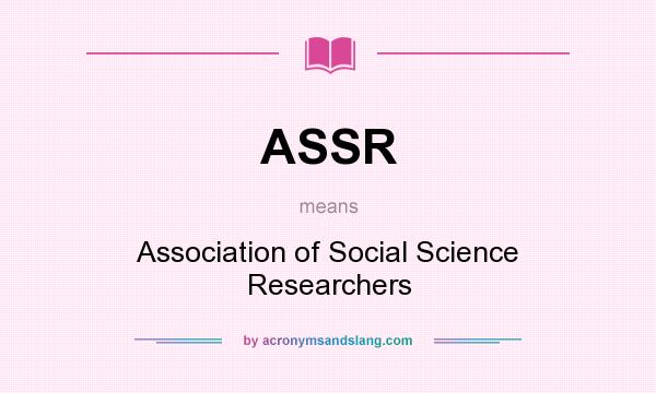 What does ASSR mean? It stands for Association of Social Science Researchers