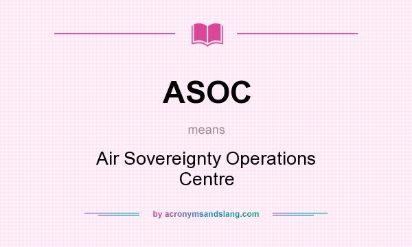 What does ASOC mean? It stands for Air Sovereignty Operations Centre
