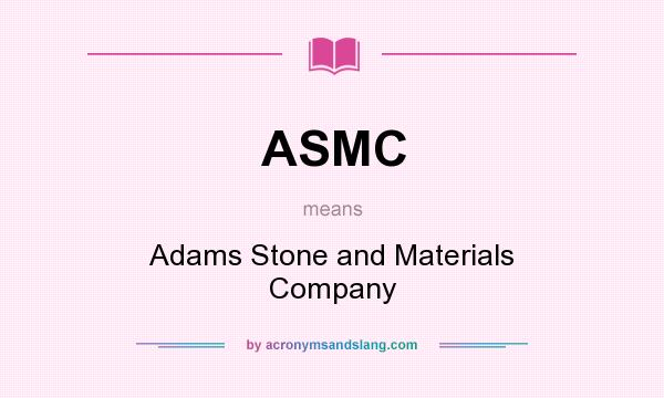 What does ASMC mean? It stands for Adams Stone and Materials Company