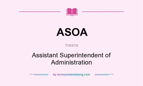 What does ASOA mean? It stands for Assistant Superintendent of Administration