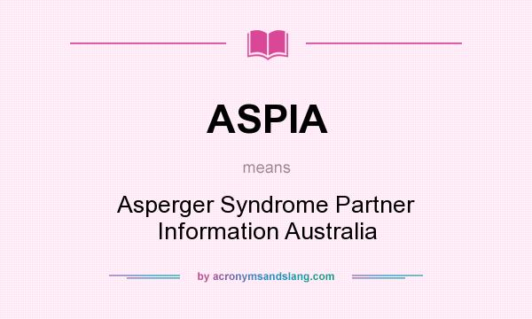 What does ASPIA mean? It stands for Asperger Syndrome Partner Information Australia
