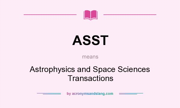 What does ASST mean? It stands for Astrophysics and Space Sciences Transactions