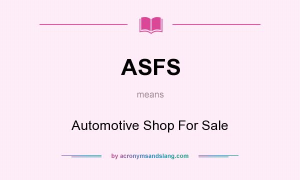 What does ASFS mean? It stands for Automotive Shop For Sale