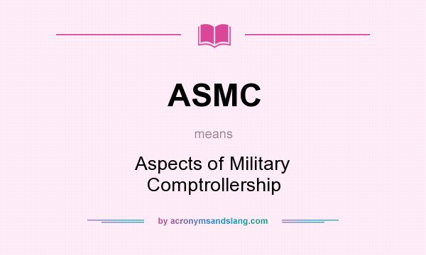 What does ASMC mean? It stands for Aspects of Military Comptrollership