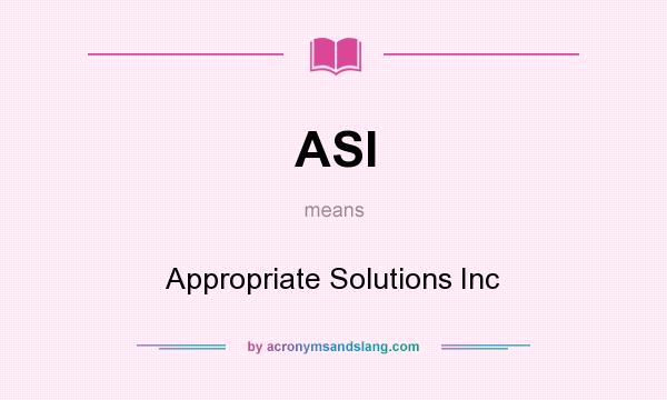 What does ASI mean? It stands for Appropriate Solutions Inc