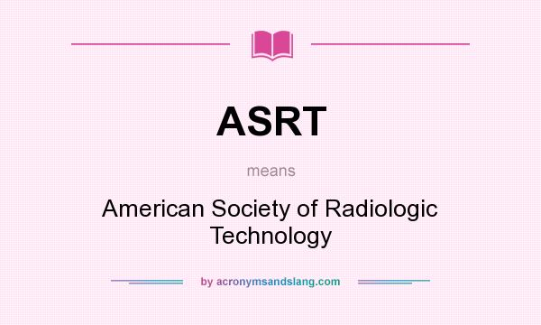 What does ASRT mean? It stands for American Society of Radiologic Technology