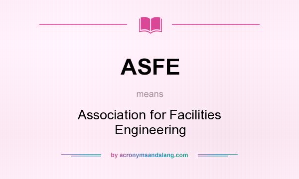 What does ASFE mean? It stands for Association for Facilities Engineering