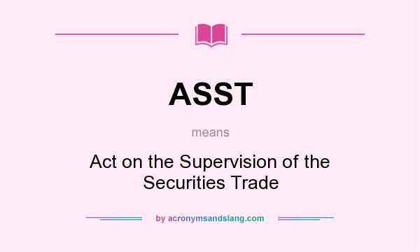 What does ASST mean? It stands for Act on the Supervision of the Securities Trade