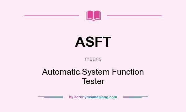 What does ASFT mean? It stands for Automatic System Function Tester