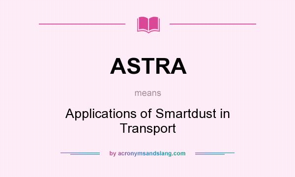 What does ASTRA mean? It stands for Applications of Smartdust in Transport