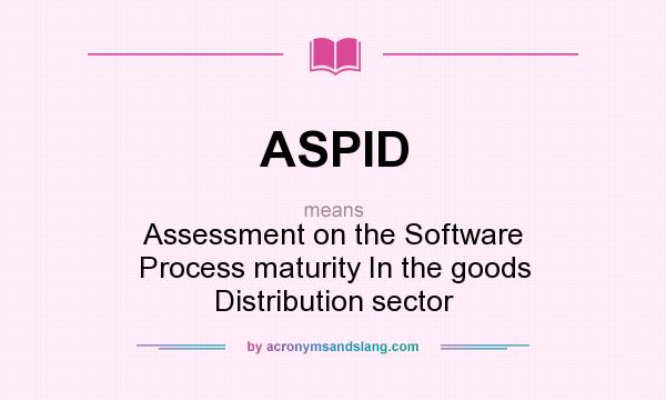 What does ASPID mean? It stands for Assessment on the Software Process maturity In the goods Distribution sector