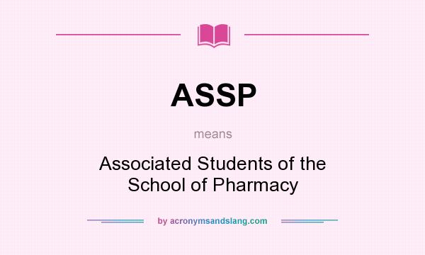 What does ASSP mean? It stands for Associated Students of the School of Pharmacy